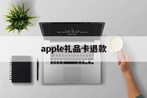 apple礼品卡退款(apple store礼品卡交易)