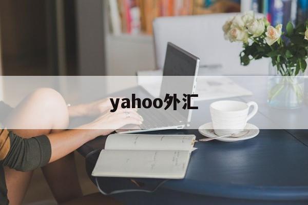 yahoo外汇(yahoo财经下载)